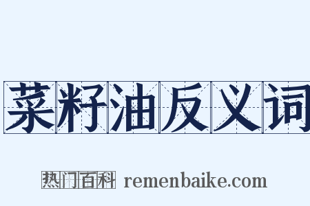 菜籽油反义词是什么意思的图片